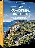 Reiseführer Frankreich – Roadtrips Frankreich: Die ultimativen Traumstraßen zwischen Normandie...