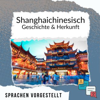 Shanghaichinesisch Geschichte und Herkunft Sprachen vorgestellt